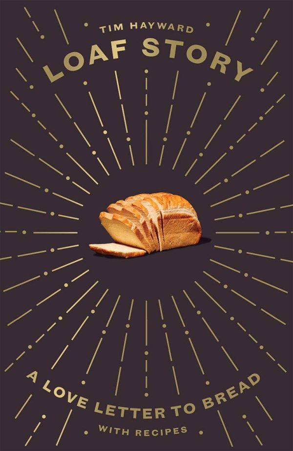 Loaf Story: A love-letter to bread, with recipes (Tim Hayward) Online Hot Sale