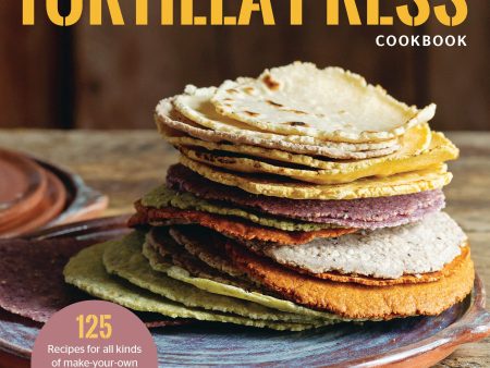 The Ultimate Tortilla Press Cookbook: 125 Recipes for All Kinds of Make-Your-Own Tortillas--and for Burritos, Enchiladas, Tacos, and More (Dotty Griffith) For Sale