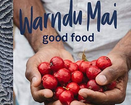 Warndu Mai (Good Food): Introducing native Australian ingredients to your kitchen (Rebecca Sullivan, Damien Coulthard) For Discount